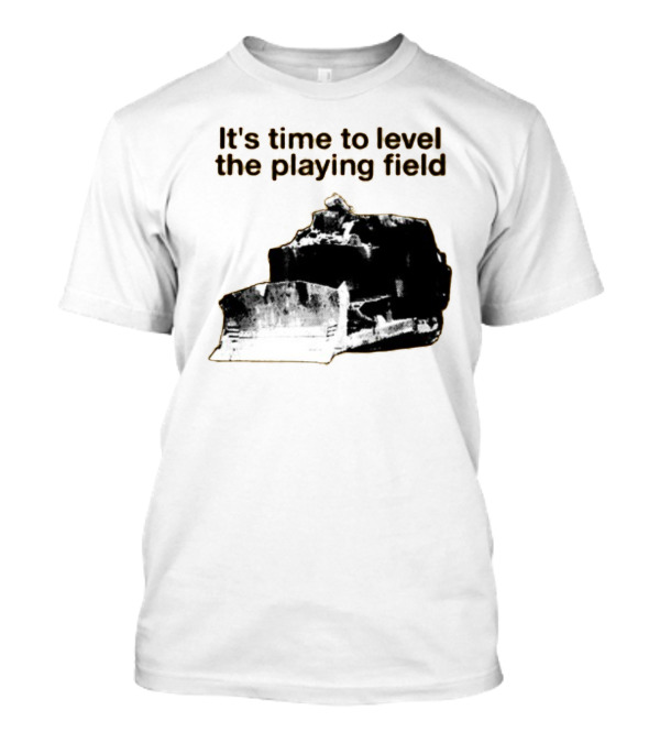 Level The Playing Field Bulldozer T-Shirt