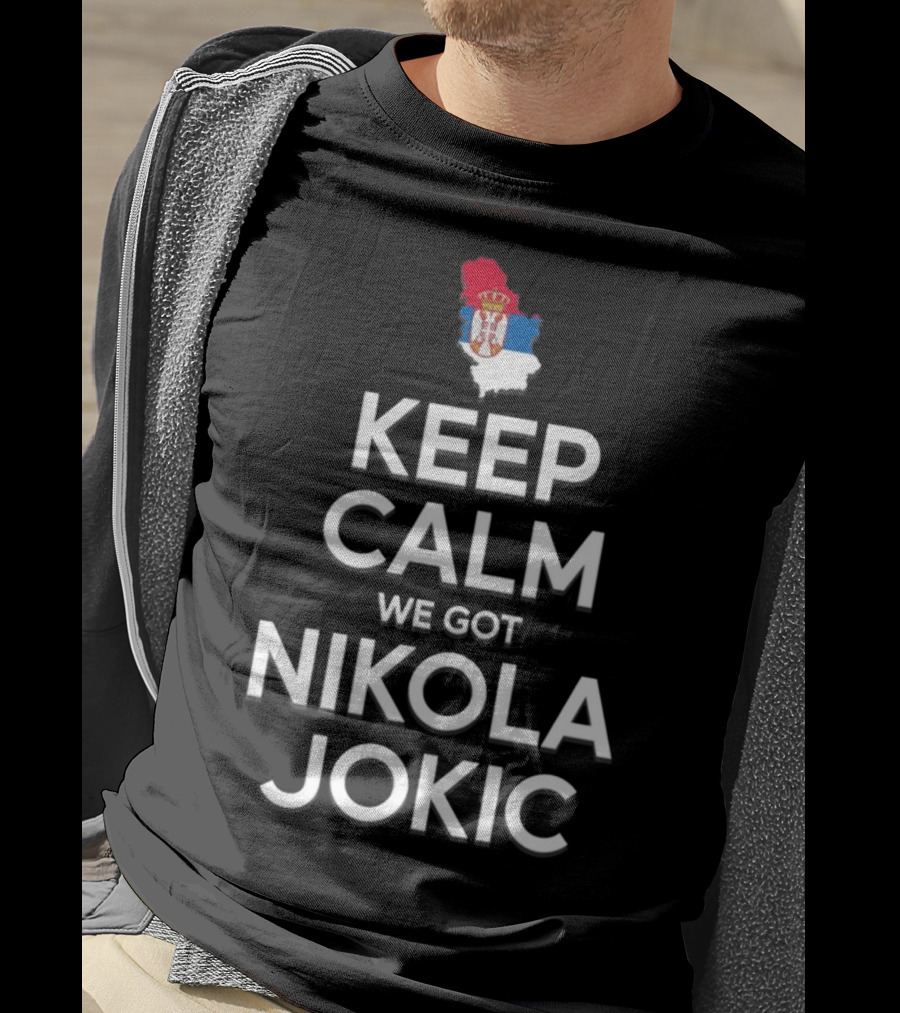 Keep Calm We Got Nikola Jokic Serbia Flag T-Shirt