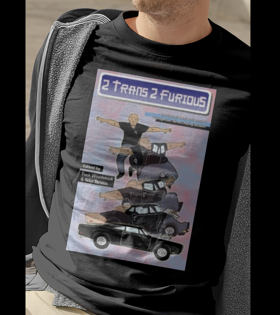 2 Trans 2 Furious Edited By Tuck Woodstock And Niko Stratis T-Shirt