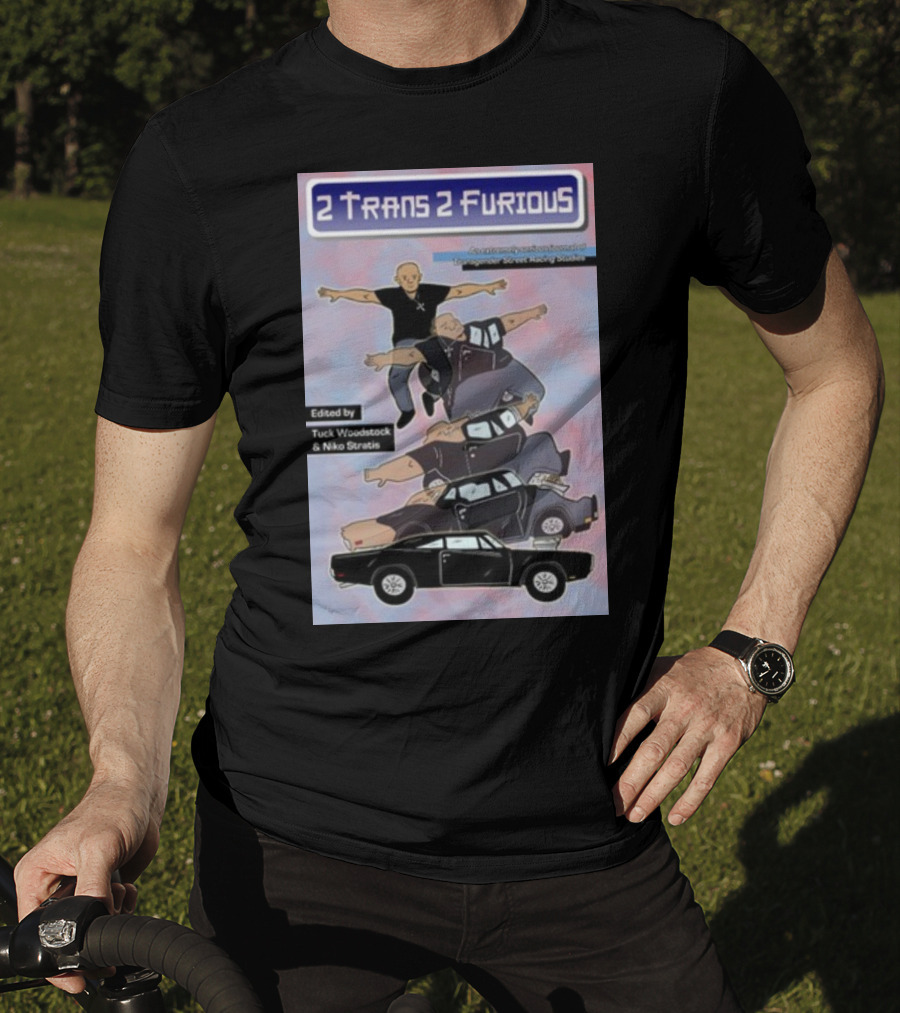 2 Trans 2 Furious Edited By Tuck Woodstock And Niko Stratis T-Shirt