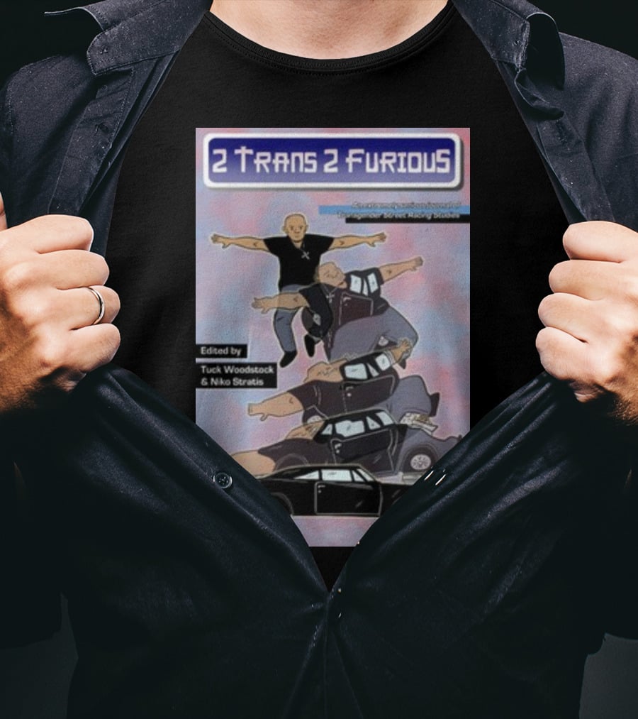 2 Trans 2 Furious Edited By Tuck Woodstock And Niko Stratis T-Shirt