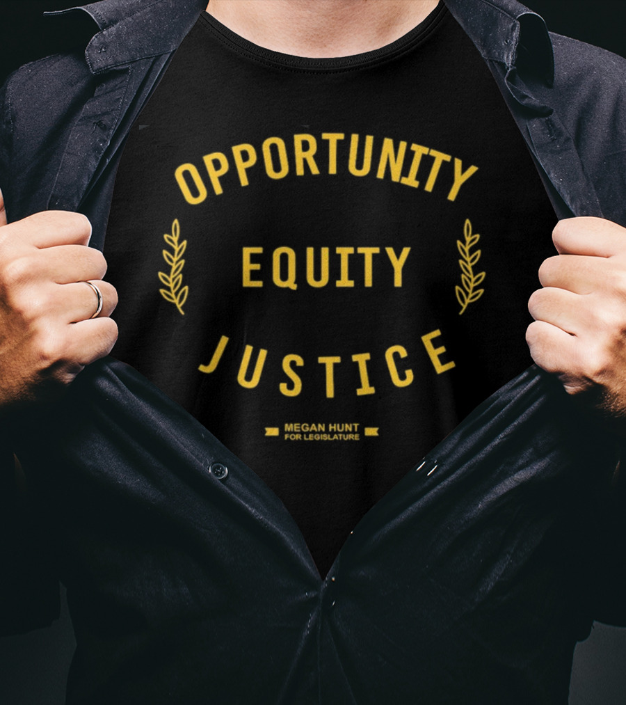 Opportunity Equity Justice Megan Hunt For Legislature T-Shirt