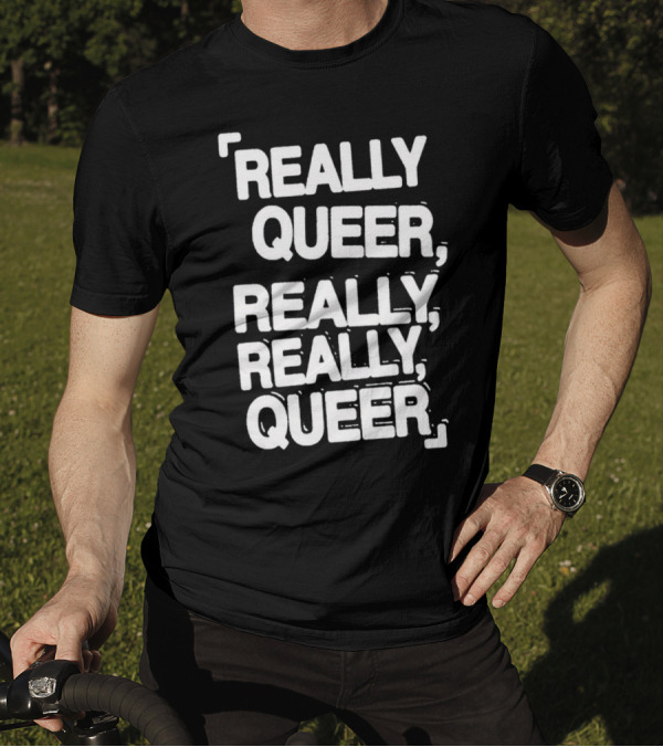 Really Queer, Really, Really, Queer T-Shirt