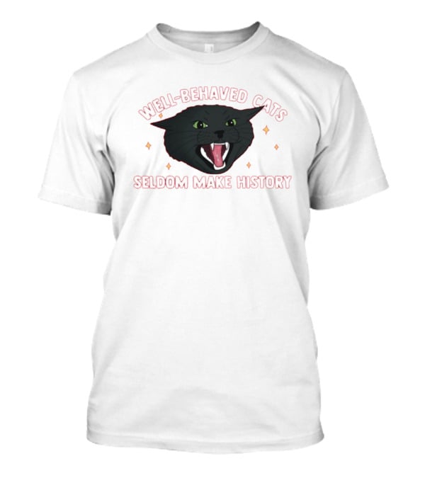 WELL-BEHAVED CATS SELDOM MAKE HISTORY Fierce Black Cat T-Shirt