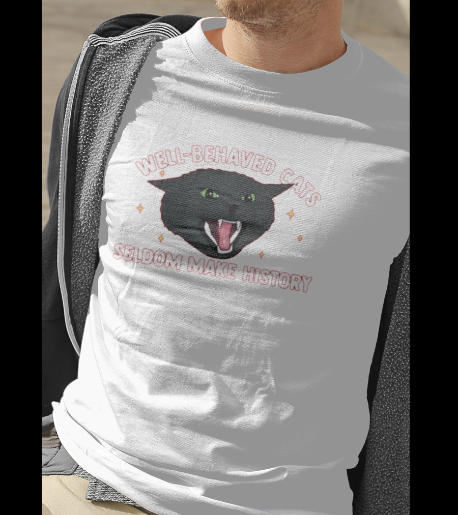 WELL-BEHAVED CATS SELDOM MAKE HISTORY Fierce Black Cat T-Shirt