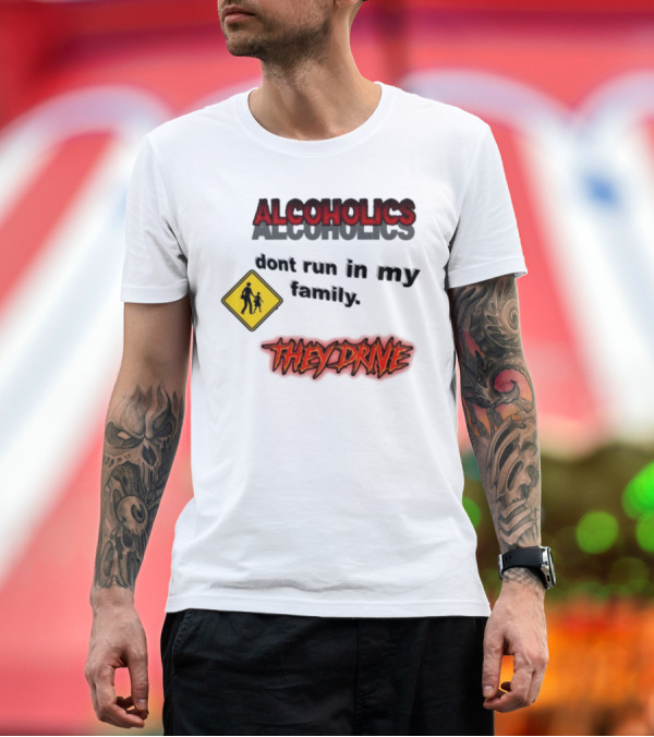 Premium T-Shirt: Coldestdrip Alcoholics Drive Don't Run in My Family Traffic Sign T-Shirt Coldestdrip Alcoholics Drive Don't Run in My Family Traffic Sign T-Shirt