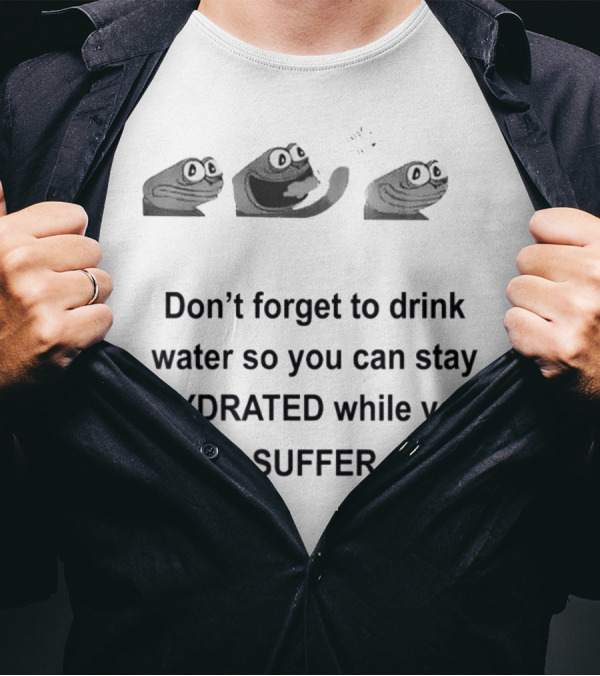 Don't Forget To Drink Water So You Can Stay Hydrated While You Suffer Meme Frog Hydration Reminder T-Shirt