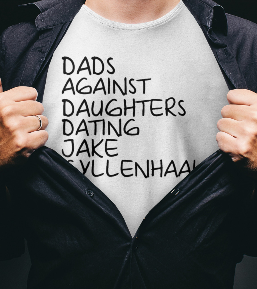 Dads Against Daughters Dating Jake Gyllenhaal T-Shirt