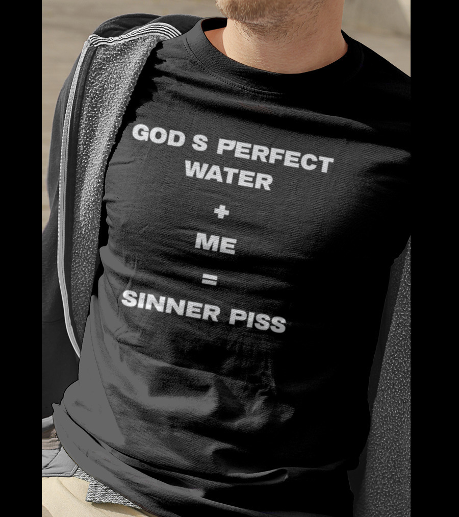 God's Perfect Water Plus Me Equals Sinner Piss T-Shirt