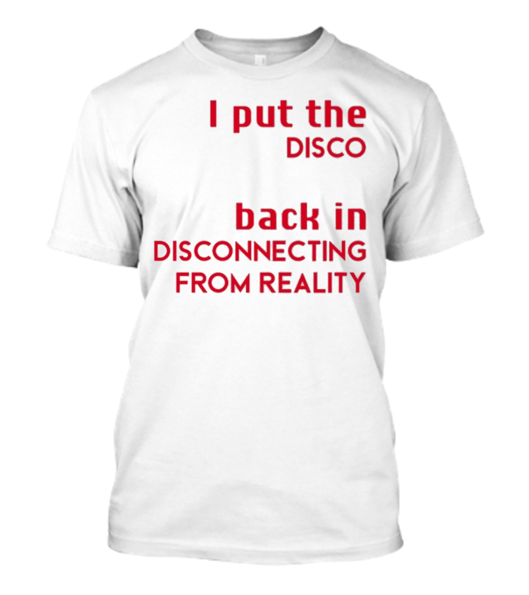 I Put The Disco Back In Disconnecting From Reality T-Shirt