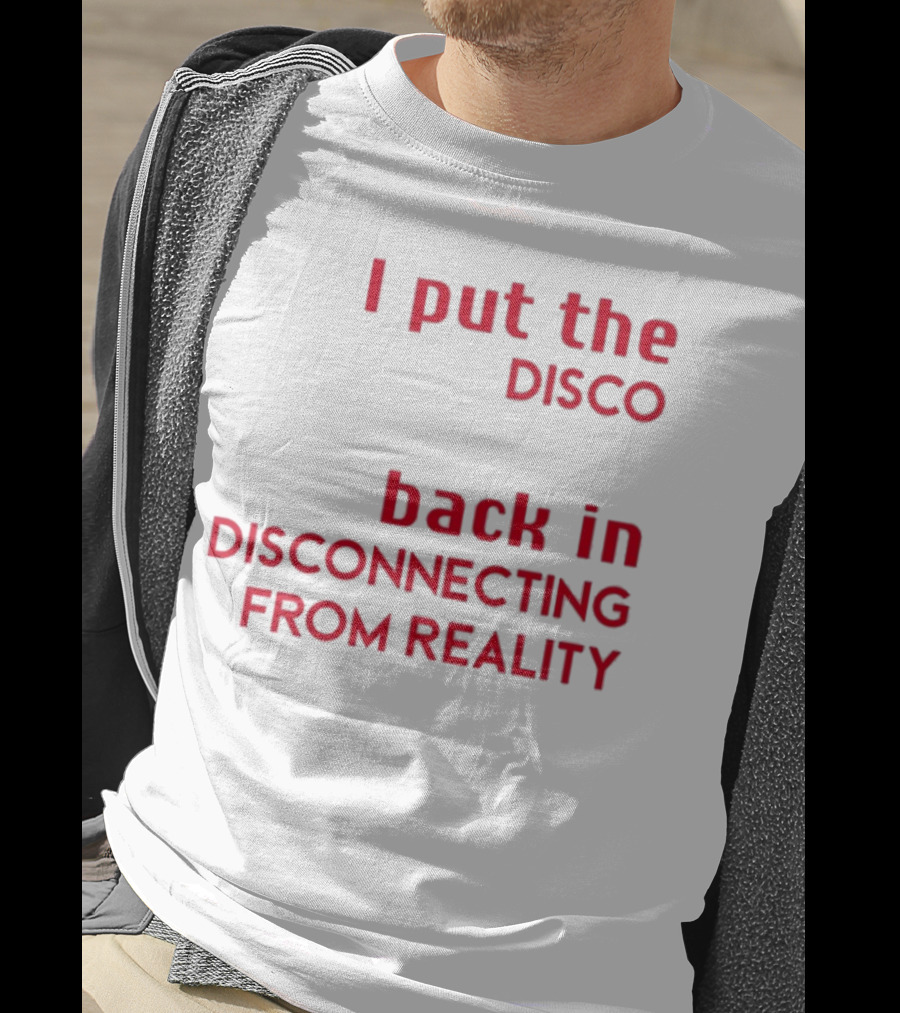 I Put The Disco Back In Disconnecting From Reality T-Shirt