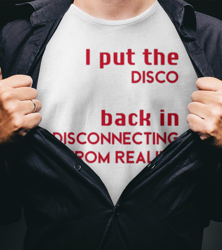 I Put The Disco Back In Disconnecting From Reality T-Shirt