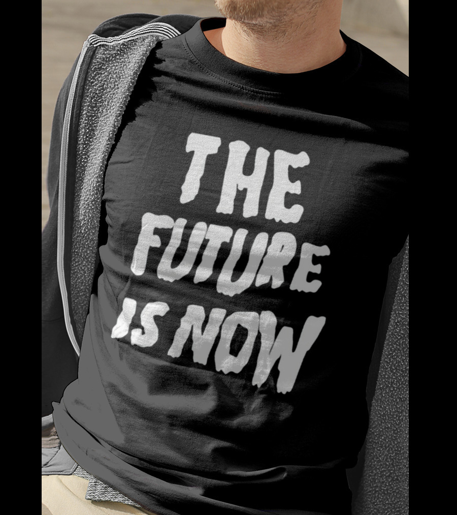 The Future Is Now T-Shirt