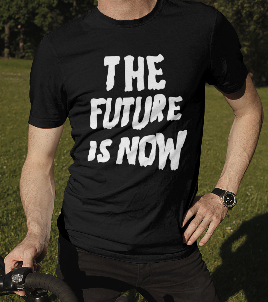 The Future Is Now T-Shirt