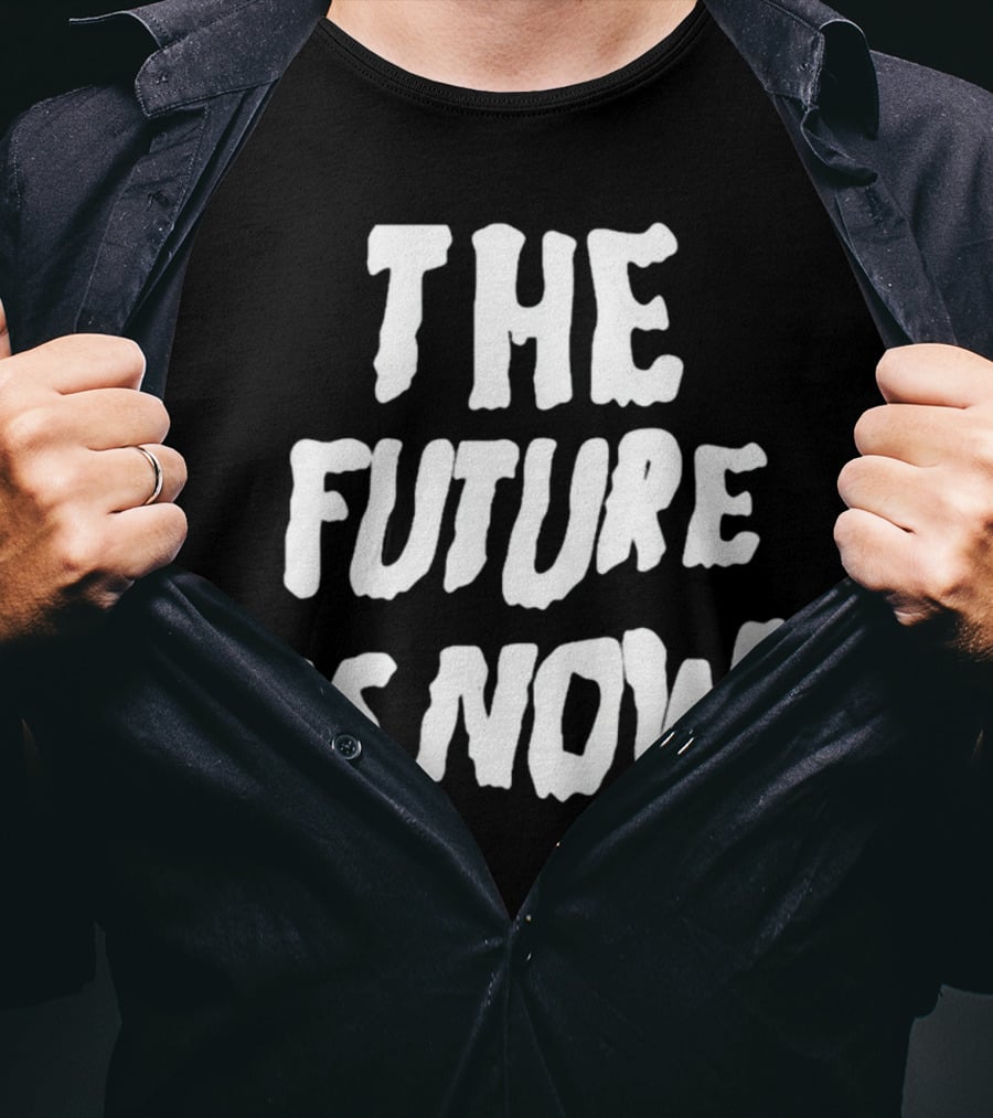 The Future Is Now T-Shirt