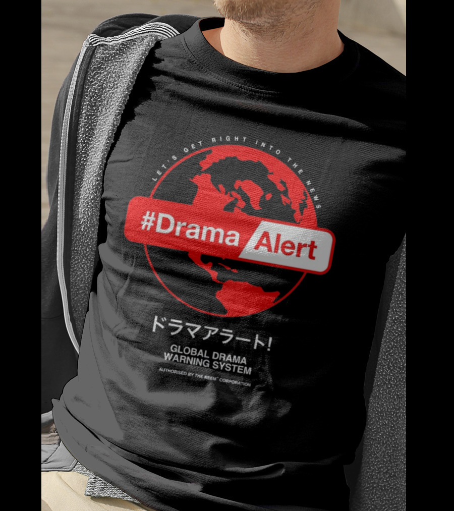 DramaAlert Global Drama Warning System Let's Get Right Into The News Authorized By The Keen Corporation T-Shirt