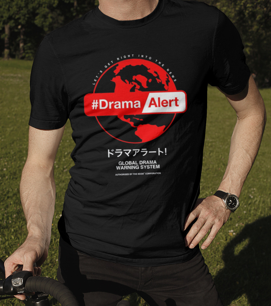 DramaAlert Global Drama Warning System Let's Get Right Into The News Authorized By The Keen Corporation T-Shirt