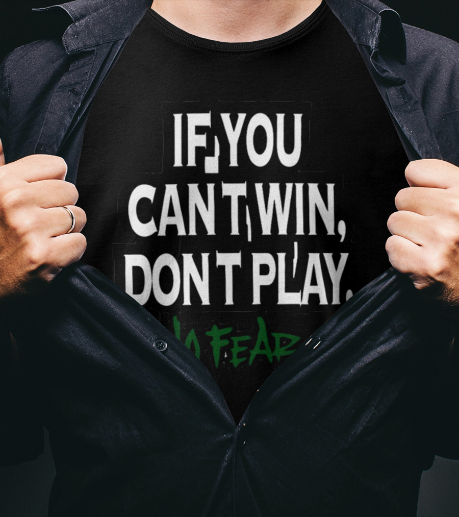 No Fear If You Can't Win Don't Play T-Shirt