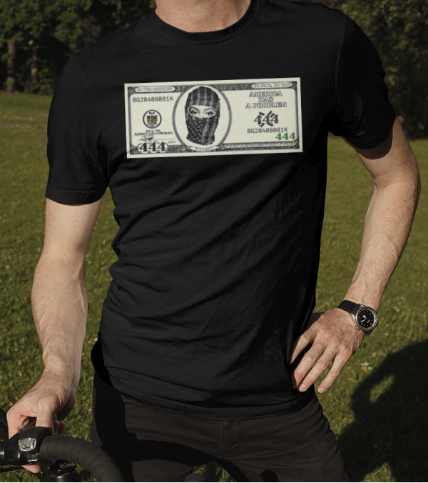 I'm Bad I'm Bad America Has A Problem 444 Dollar Bill Mask 444 T-Shirt