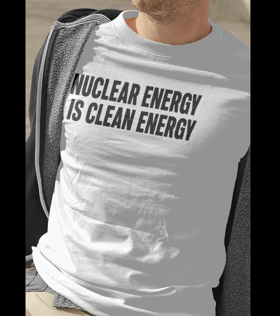 Nuclear Energy Is Clean Energy Environmental T-Shirt