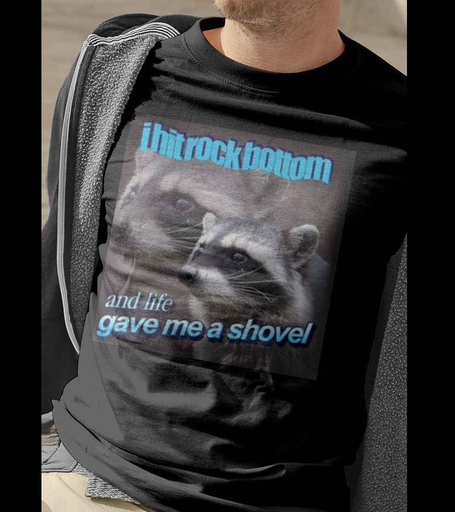 I Hit Rock Bottom And Life Gave Me A Shovel Raccoon T-Shirt