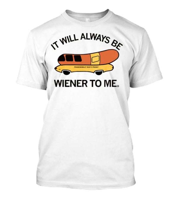 It Will Always Be Wiener To Me Frankmobile Who's Frank T-Shirt