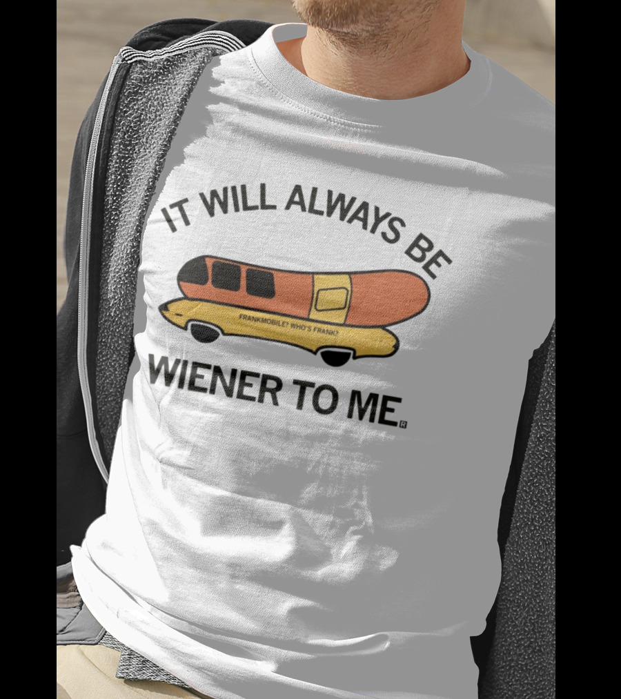 It Will Always Be Wiener To Me Frankmobile Who's Frank T-Shirt