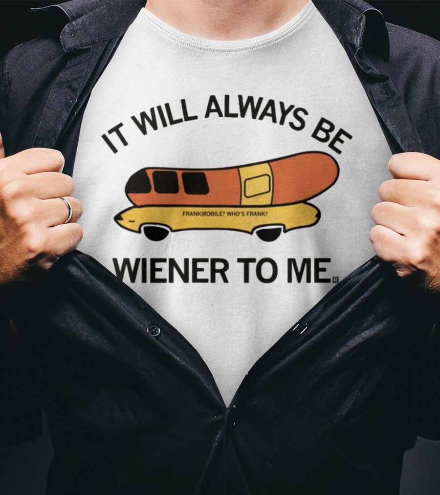 It Will Always Be Wiener To Me Frankmobile Who's Frank T-Shirt