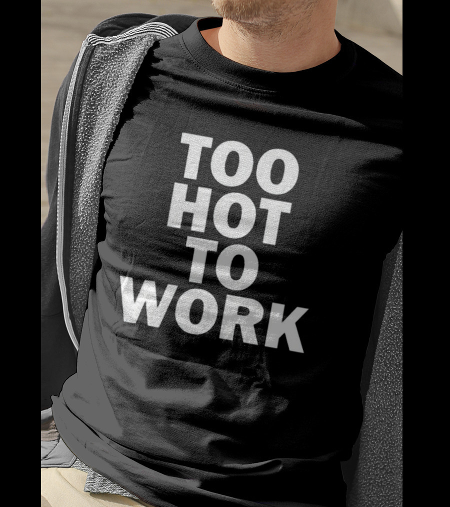 Too Hot To Work T-Shirt