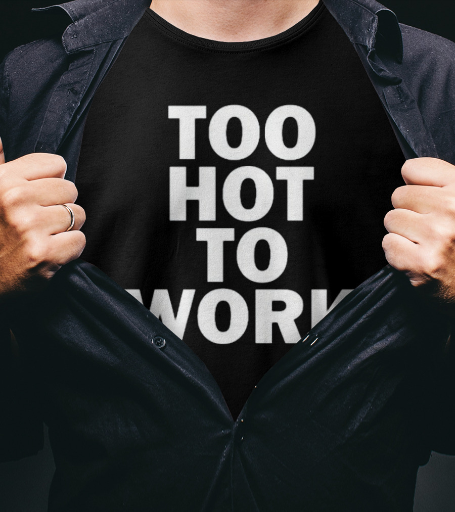 Too Hot To Work T-Shirt