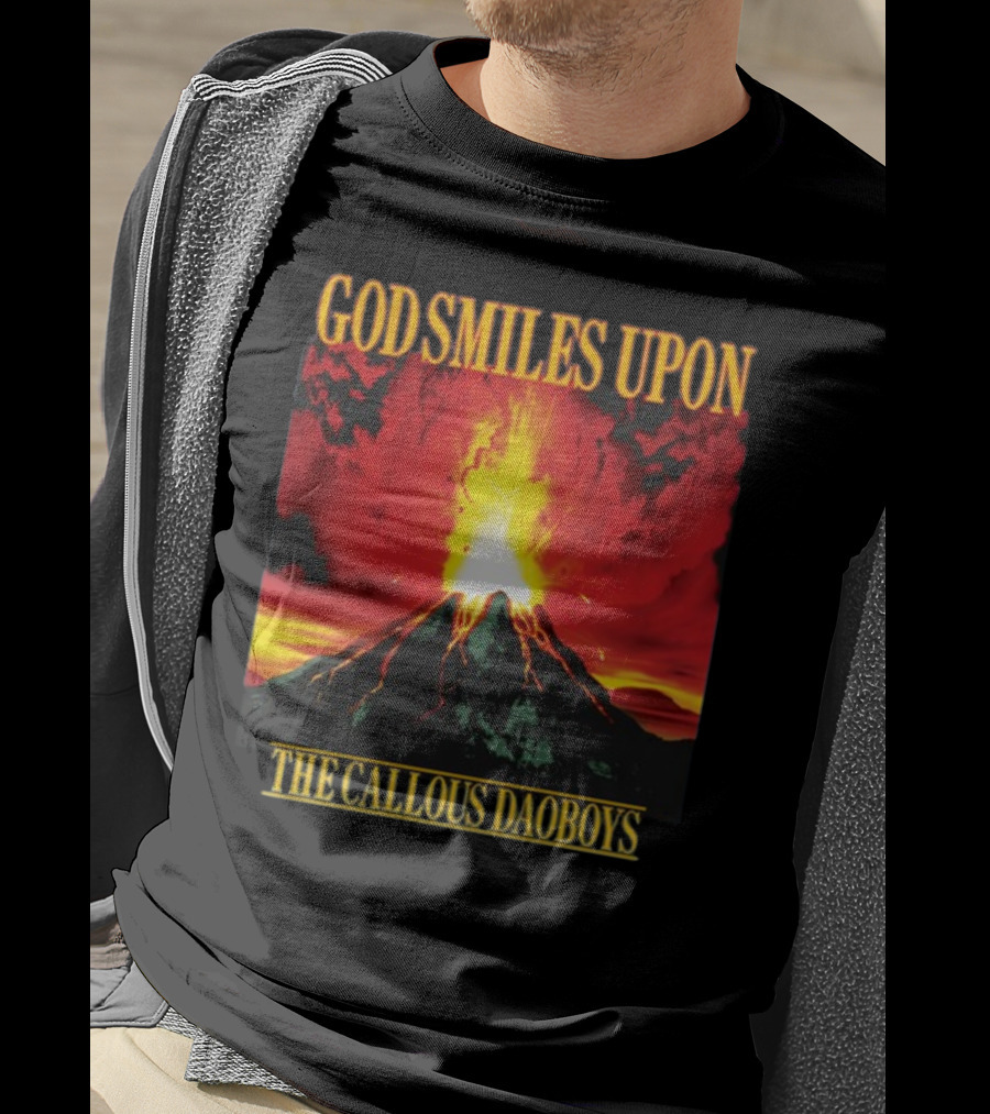 God Smiles Upon The Callous Daoboys Volcano Eruption T-Shirt