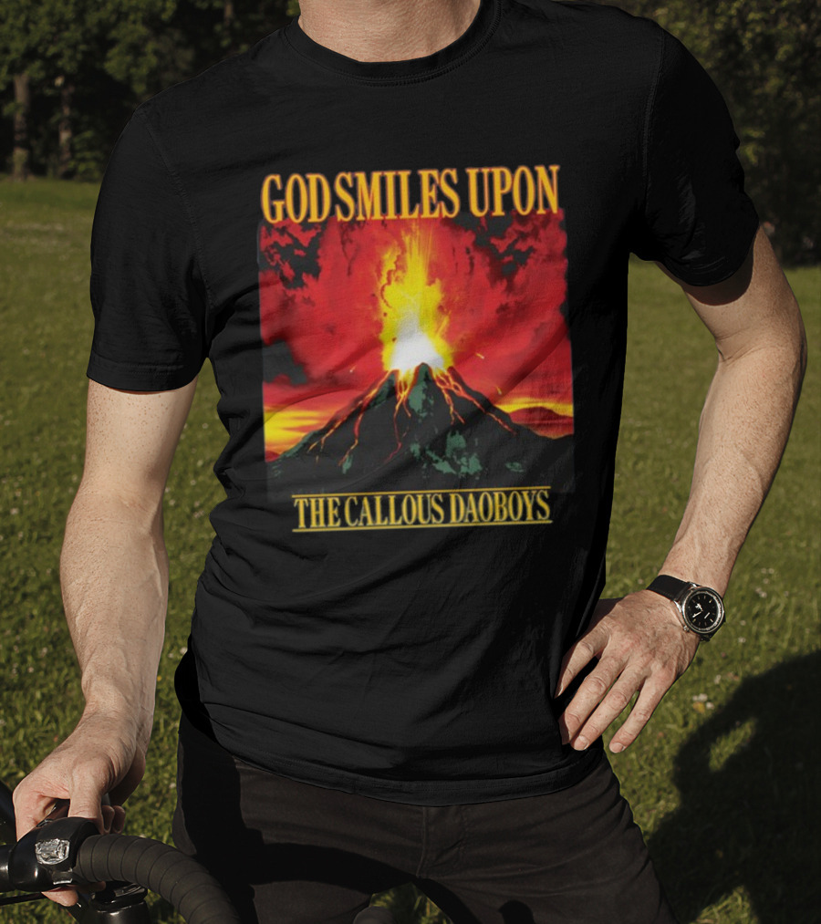 God Smiles Upon The Callous Daoboys Volcano Eruption T-Shirt