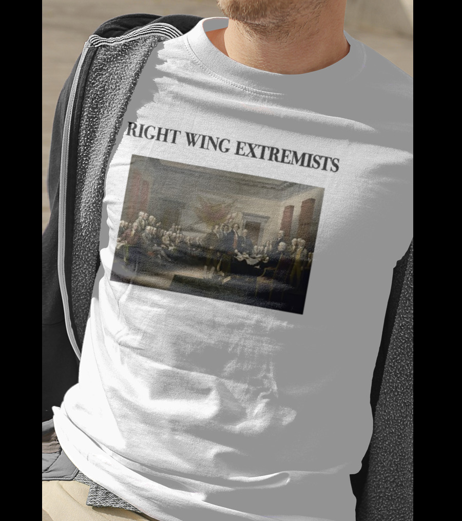 Right Wing Extremists Declaration Of Independence Founding Fathers T-Shirt