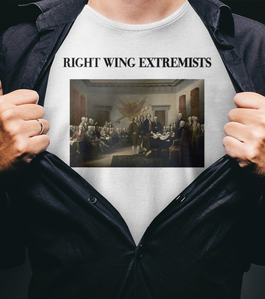 Right Wing Extremists Declaration Of Independence Founding Fathers T-Shirt