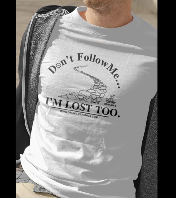 Don't Follow Me I'm Lost Too Online Ceramics Www.online-ceramics.com T-Shirt