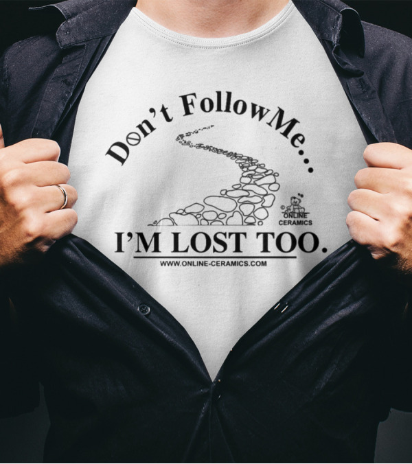 Don't Follow Me I'm Lost Too Online Ceramics Www.online-ceramics.com T-Shirt