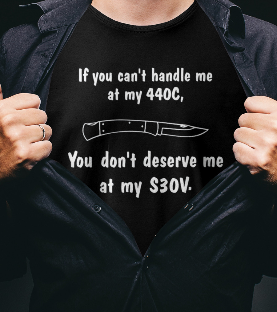 If You Can't Handle Me At 440C You Don't Deserve Me At S30V Knife Humor T-Shirt