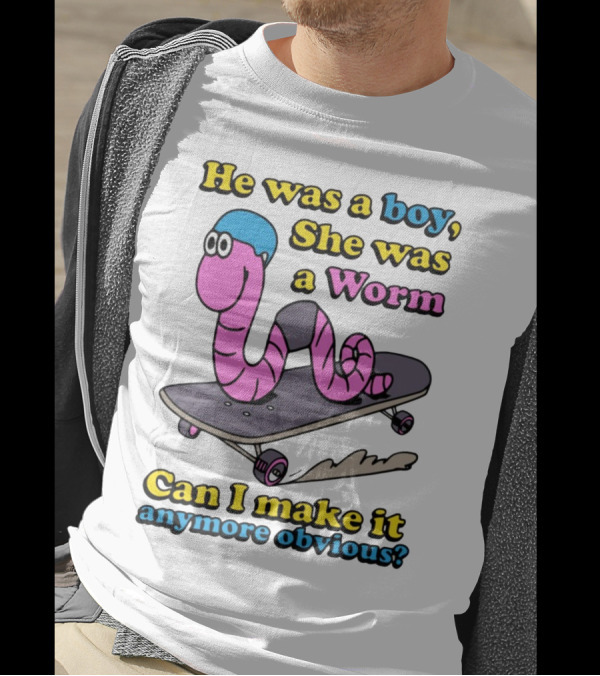 He Was A Boy She Was A Worm Can I Make It Anymore Obvious T-Shirt