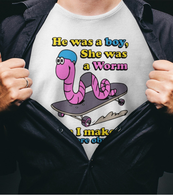 He Was A Boy She Was A Worm Can I Make It Anymore Obvious T-Shirt