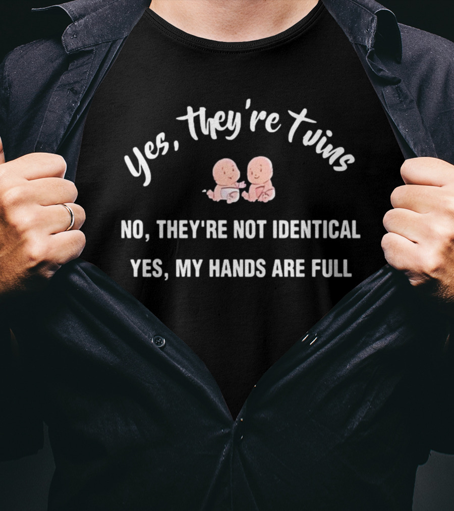 Yes They're Twins No They're Not Identical Yes My Hands Are Full T-Shirt