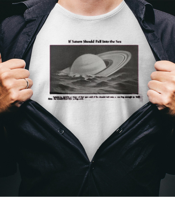 If Saturn Should Fall Into The Sea Saturn Is Merely A Mass Of Hot Gas Ocean Concept T-Shirt