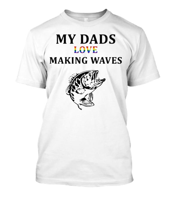 MY DADS LOVE MAKING WAVES Fish T-Shirt