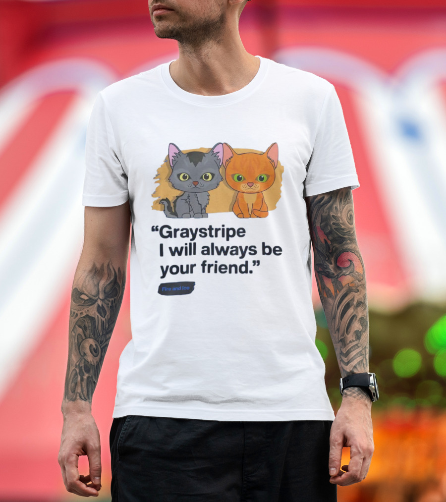 Graystripe I Will Always Be Your Friend Fire and Ice Warrior Cats T-Shirt
