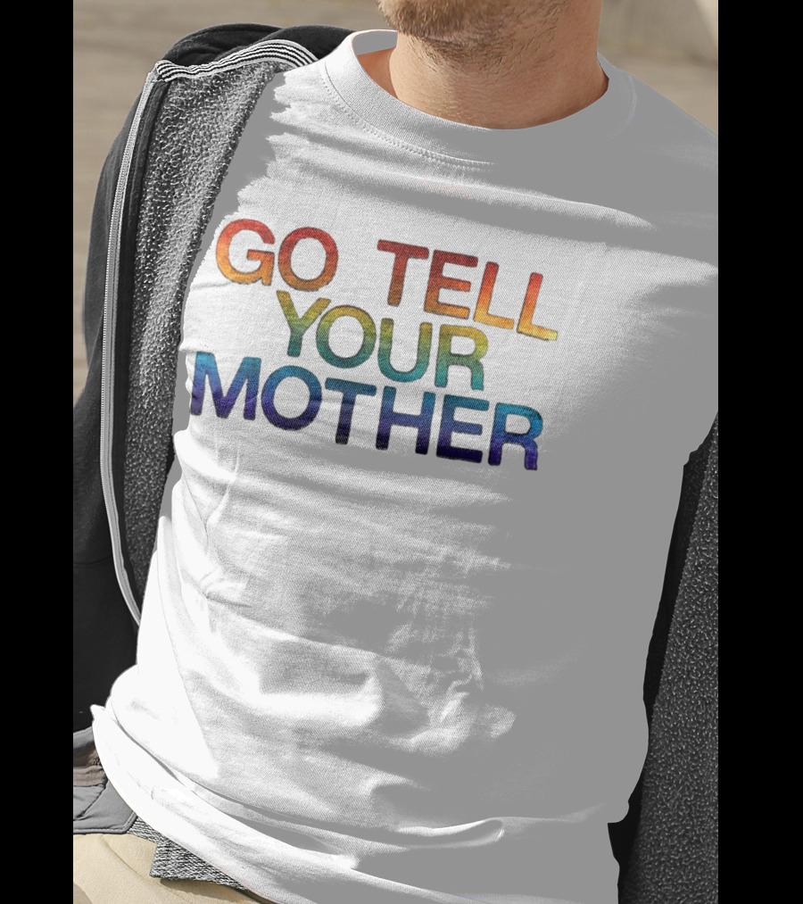 Go Tell Your Mother T-Shirt