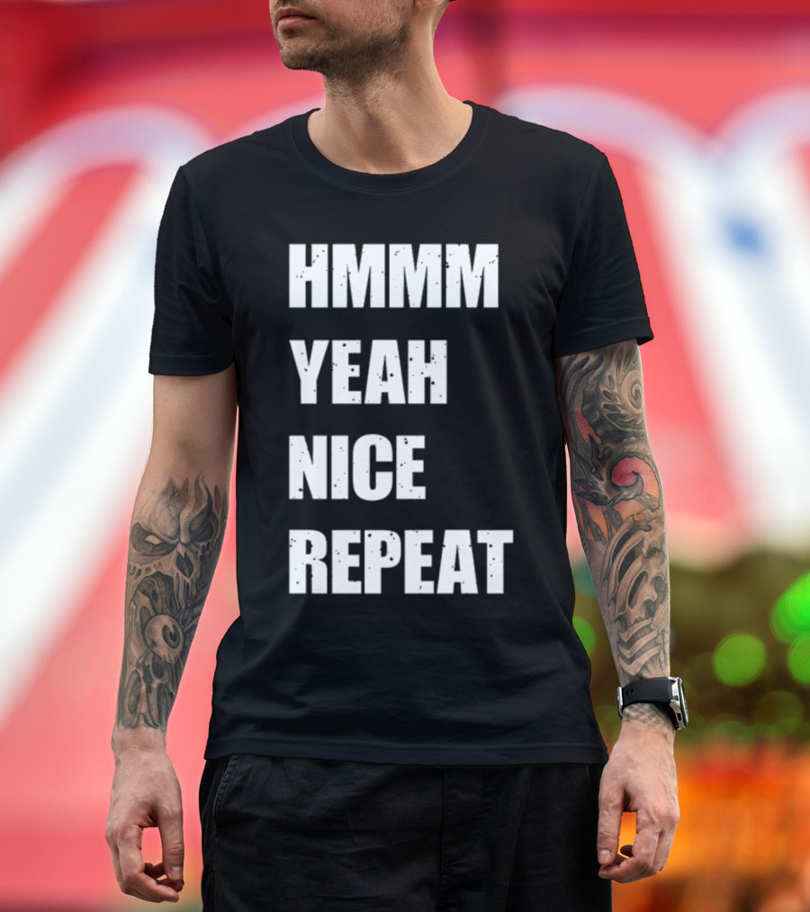 Hmmm Yeah Nice Repeat T-Shirt