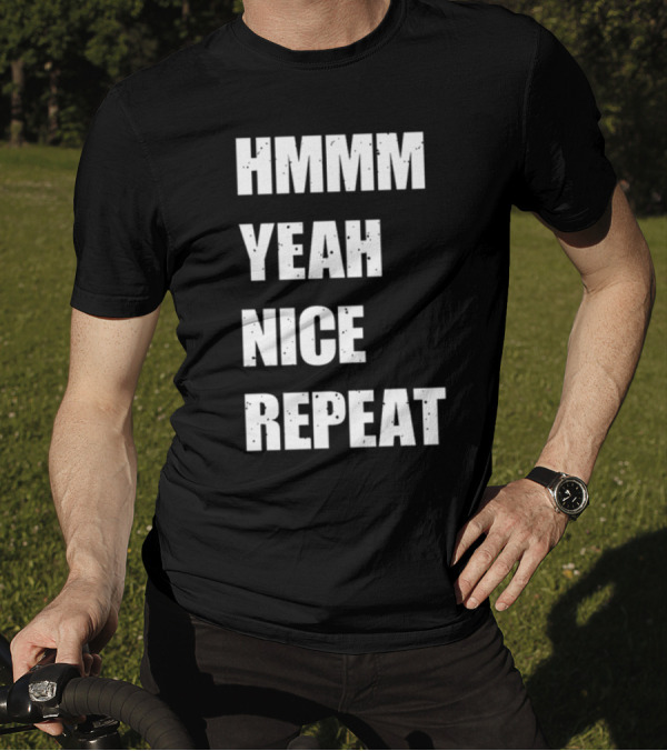 Hmmm Yeah Nice Repeat T-Shirt