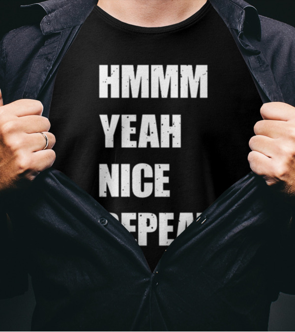 Hmmm Yeah Nice Repeat T-Shirt