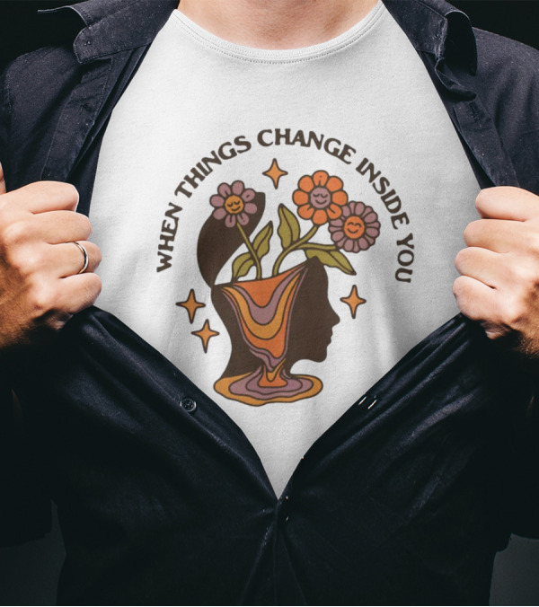 When Things Change Inside You Flower Head T-Shirt