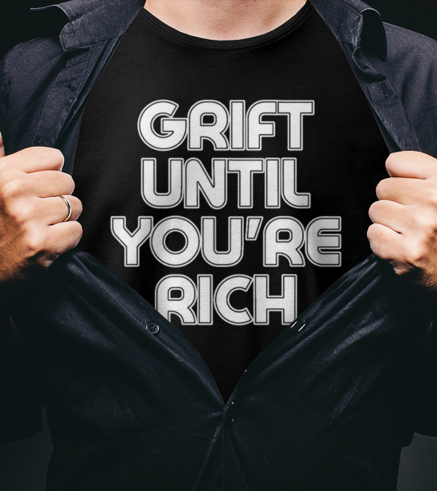 Grift Until You're Rich T-Shirt