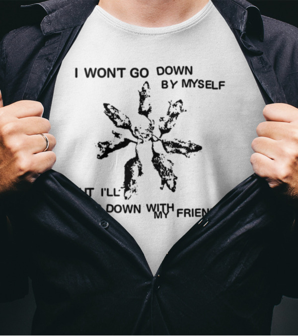I Won't Go Down By Myself But I'll Go Down With My Friends Grunge T-Shirt